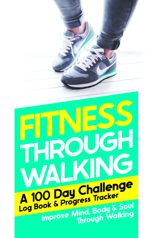 Fitness Through Walking: 100 Day Challenge Log Book